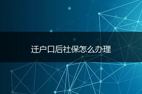 迁户口后社保怎么办理