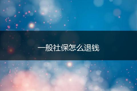 一般社保怎么退钱