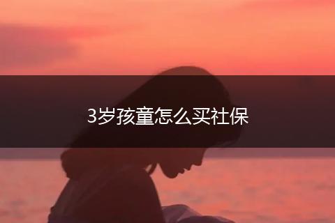 3岁孩童怎么买社保