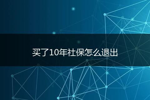 买了10年社保怎么退出