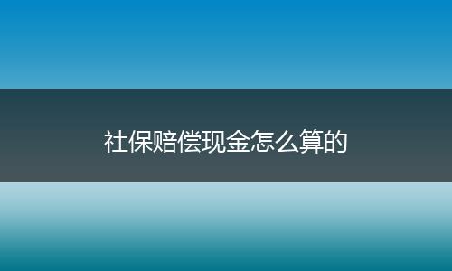 社保赔偿现金怎么算的