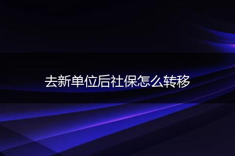 去新单位后社保怎么转移