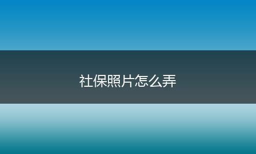 社保照片怎么弄