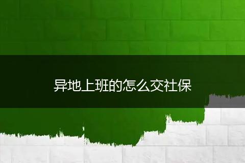异地上班的怎么交社保