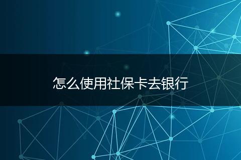 怎么使用社保卡去银行