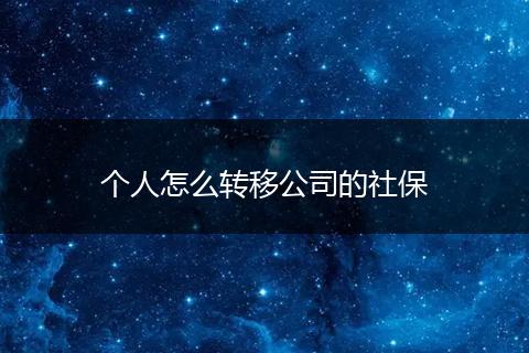 个人怎么转移公司的社保
