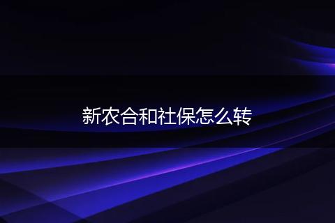 新农合和社保怎么转