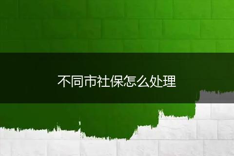 不同市社保怎么处理