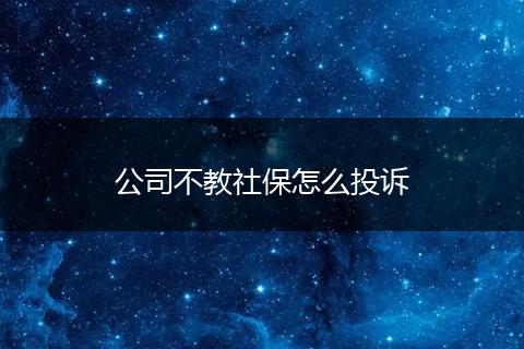 公司不教社保怎么投诉