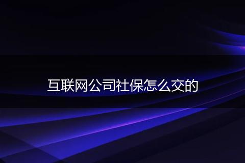 互联网公司社保怎么交的