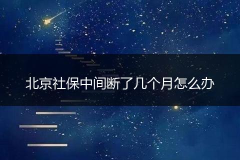 北京社保中间断了几个月怎么办