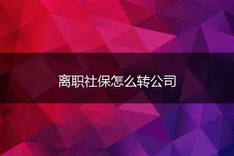 离职社保怎么转公司