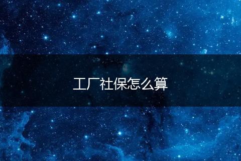工厂社保怎么算