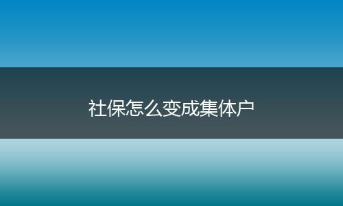 社保怎么变成集体户
