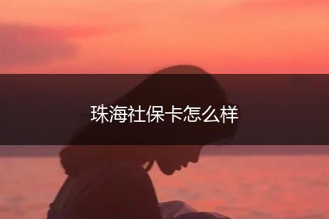 珠海社保卡怎么样