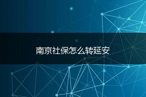 南京社保怎么转延安