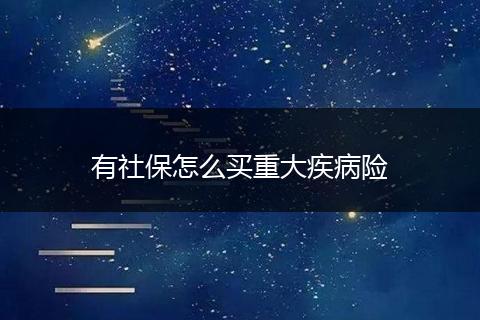 有社保怎么买重大疾病险