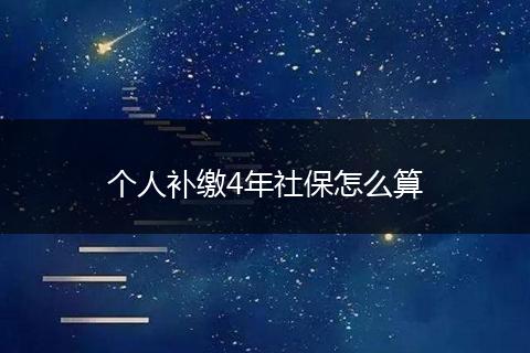 个人补缴4年社保怎么算