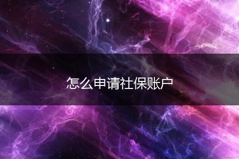 怎么申请社保账户