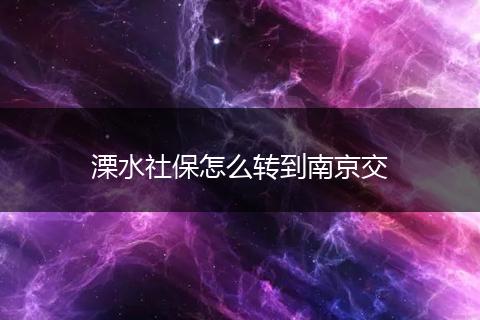 溧水社保怎么转到南京交