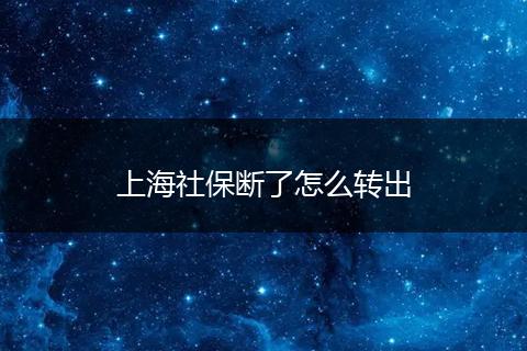 上海社保断了怎么转出