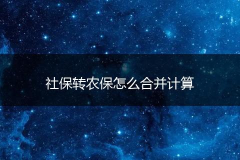 社保转农保怎么合并计算
