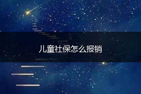 儿童社保怎么报销