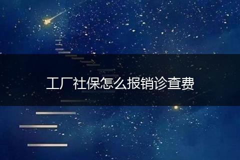 工厂社保怎么报销诊查费