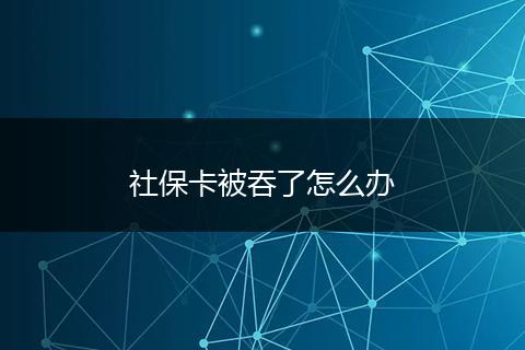 社保卡被吞了怎么办
