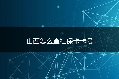 山西怎么查社保卡卡号