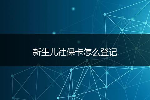 新生儿社保卡怎么登记
