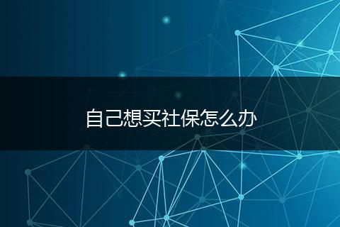 自己想买社保怎么办
