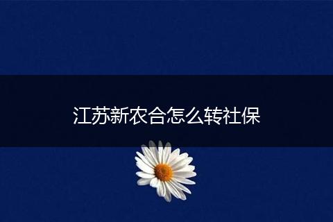 江苏新农合怎么转社保