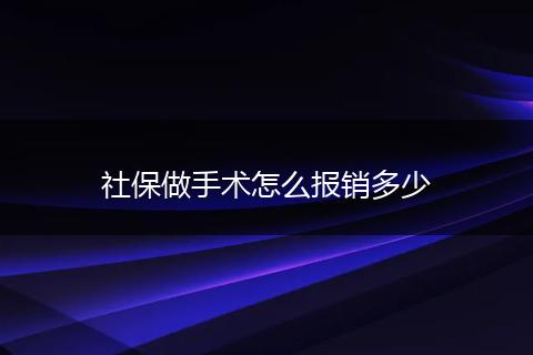 社保做手术怎么报销多少