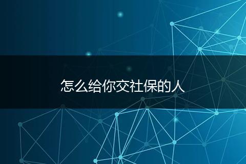 怎么给你交社保的人