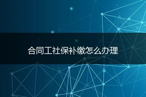 合同工社保补缴怎么办理