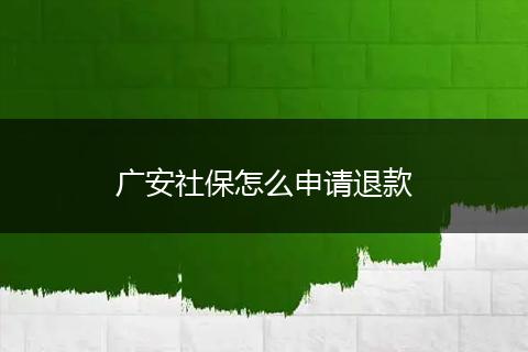 广安社保怎么申请退款