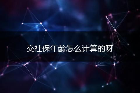 交社保年龄怎么计算的呀