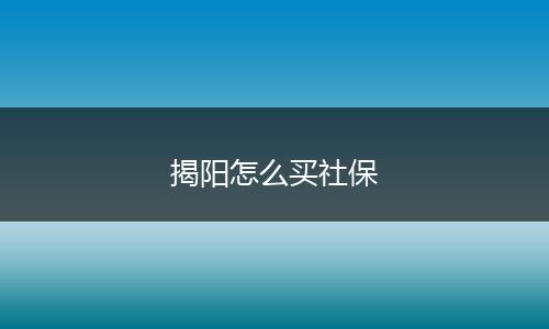 揭阳怎么买社保