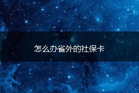 怎么办省外的社保卡