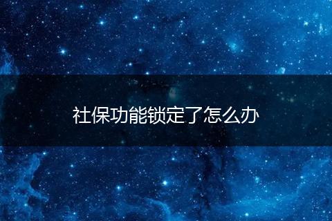 社保功能锁定了怎么办