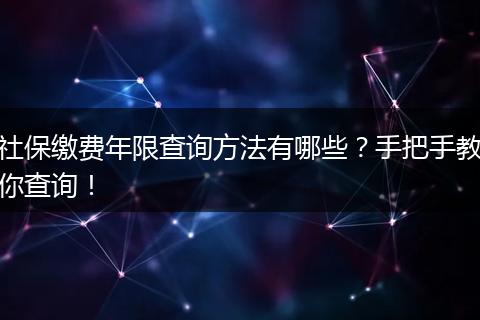 社保缴费年限查询方法有哪些？手把手教你查询！