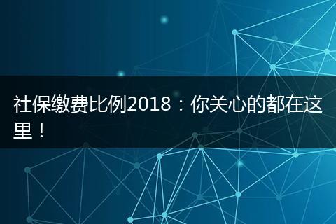 社保缴费比例2018：你关心的都在这里！