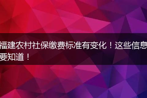 福建农村社保缴费标准有变化！这些信息要知道！