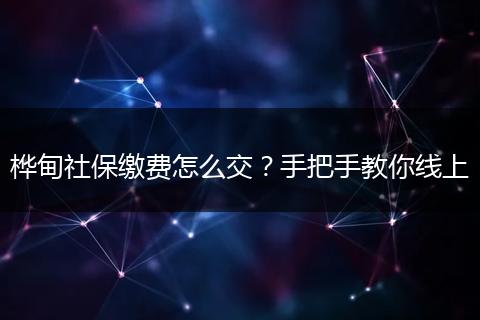桦甸社保缴费怎么交？手把手教你线上
