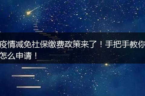 疫情减免社保缴费政策来了！手把手教你怎么申请！