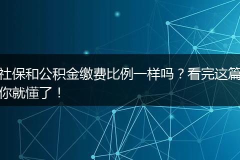 社保和公积金缴费比例一样吗？看完这篇你就懂了！