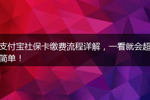 支付宝社保卡缴费流程详解，一看就会超简单！