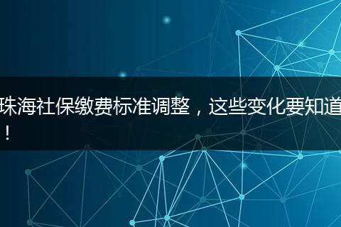 珠海社保缴费标准调整，这些变化要知道！