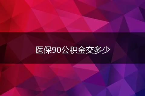 医保90公积金交多少